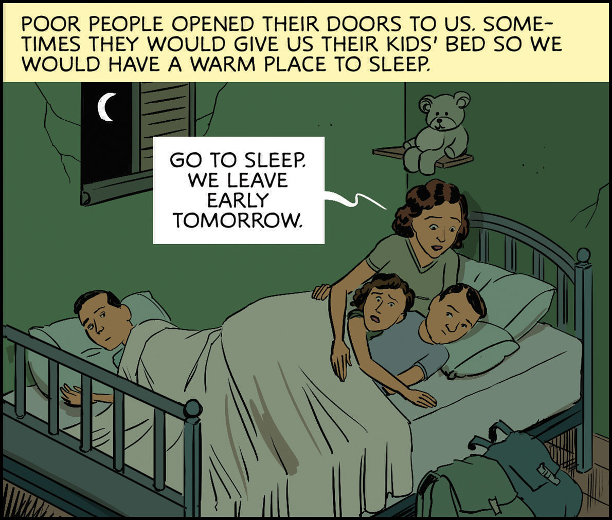 Poor people opened their doors to us. Sometimes they would give us their kids’ bed so we would have a warm place to sleep. Visual: Katherine, mother and brother all huddled on a child’s bed. Quote from mother: “Go to sleep. We have to leave early tomorrow.”