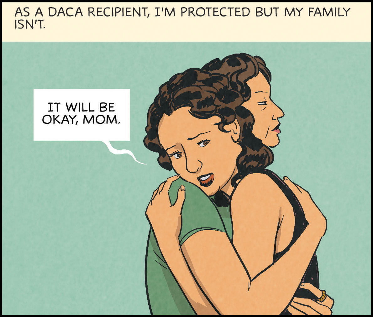 As a DACA recipient, I’m protected but my family isn’t. Quote from Katherine to Mom: “It will be okay, Mom.”